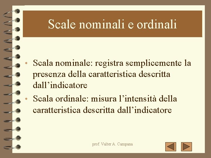 Scale nominali e ordinali • Scala nominale: registra semplicemente la presenza della caratteristica descritta Scale nominali e ordinali • Scala nominale: registra semplicemente la presenza della caratteristica descritta