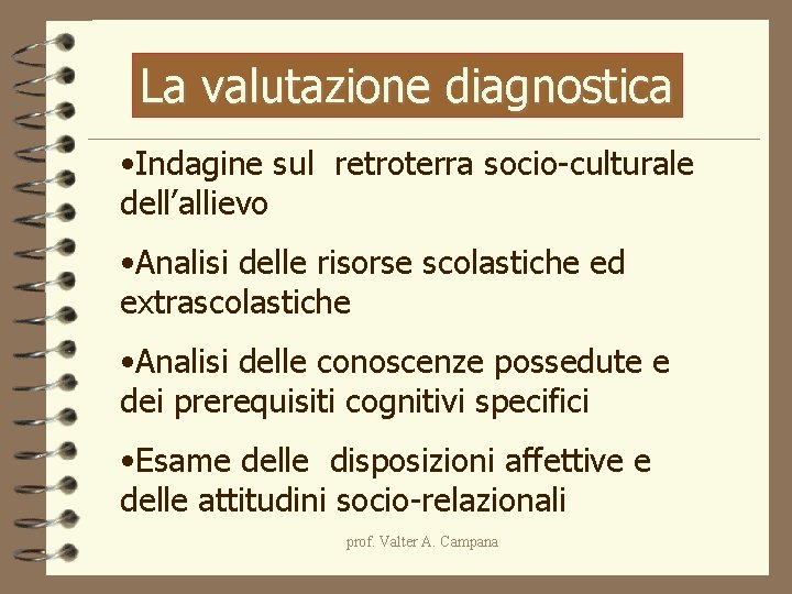 La valutazione diagnostica • Indagine sul retroterra socio-culturale dell’allievo • Analisi delle risorse scolastiche La valutazione diagnostica • Indagine sul retroterra socio-culturale dell’allievo • Analisi delle risorse scolastiche