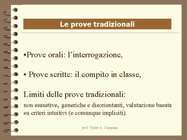 Le prove tradizionali • Prove orali: l’interrogazione, • Prove scritte: il compito in classe, Le prove tradizionali • Prove orali: l’interrogazione, • Prove scritte: il compito in classe,