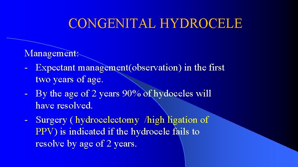 CONGENITAL HYDROCELE Management: - Expectant management(observation) in the first two years of age. -