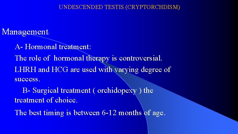 UNDESCENDED TESTIS (CRYPTORCHDISM) Management: A- Hormonal treatment: The role of hormonal therapy is controversial.