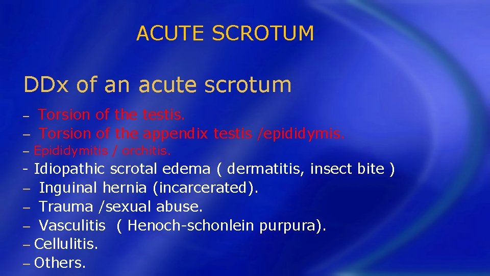 ACUTE SCROTUM DDx of an acute scrotum Torsion of the testis. − Torsion of