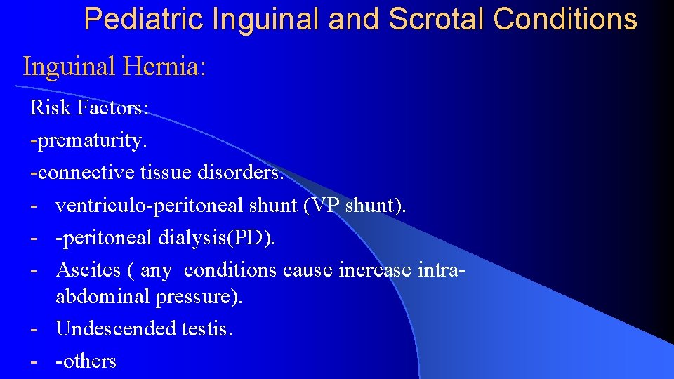 Pediatric Inguinal and Scrotal Conditions Inguinal Hernia: Risk Factors: -prematurity. -connective tissue disorders. -