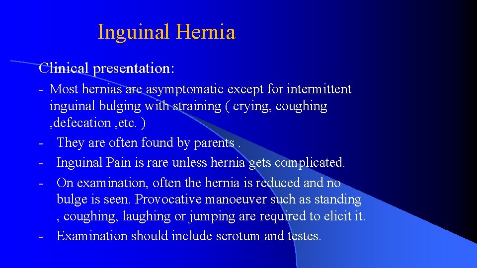 Inguinal Hernia Clinical presentation: - Most hernias are asymptomatic except for intermittent inguinal bulging