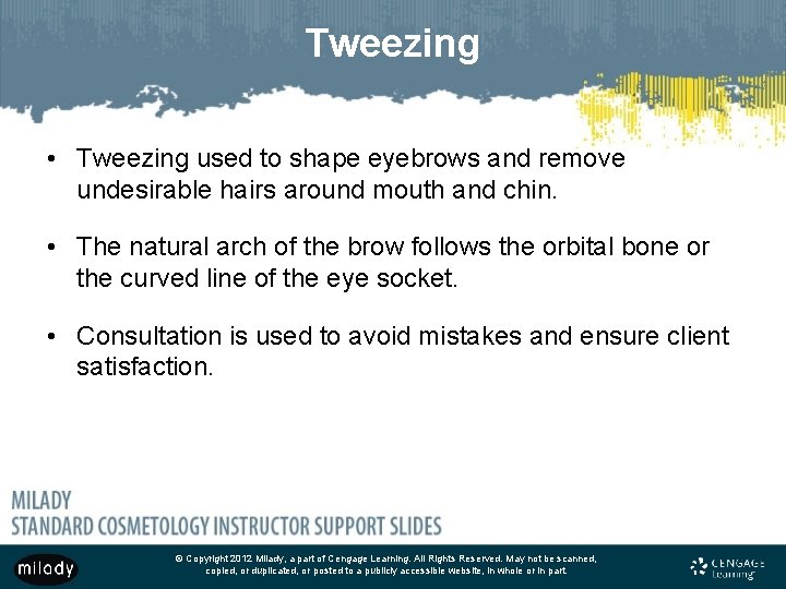 Tweezing • Tweezing used to shape eyebrows and remove undesirable hairs around mouth and