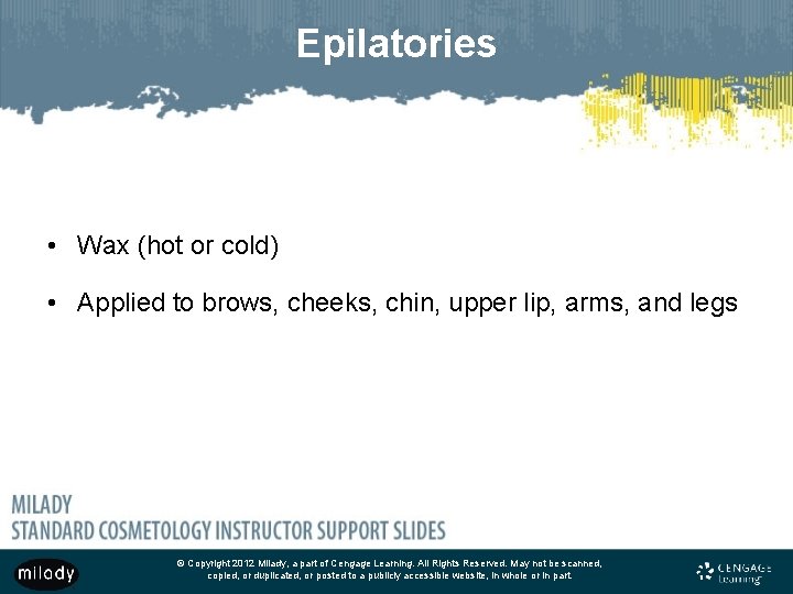 Epilatories • Wax (hot or cold) • Applied to brows, cheeks, chin, upper lip,