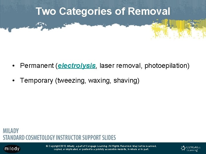 Two Categories of Removal • Permanent (electrolysis, laser removal, photoepilation) • Temporary (tweezing, waxing,