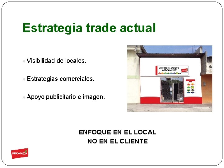 Estrategia trade actual ● Visibilidad de locales. ● Estrategias comerciales. ● Apoyo publicitario e