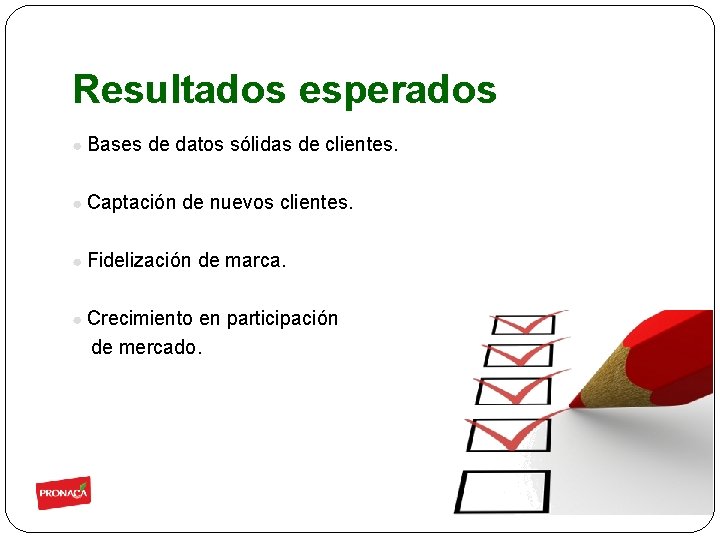 Resultados esperados ● Bases de datos sólidas de clientes. ● Captación de nuevos clientes.