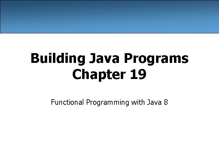 Building Java Programs Chapter 19 Functional Programming with Java 8 