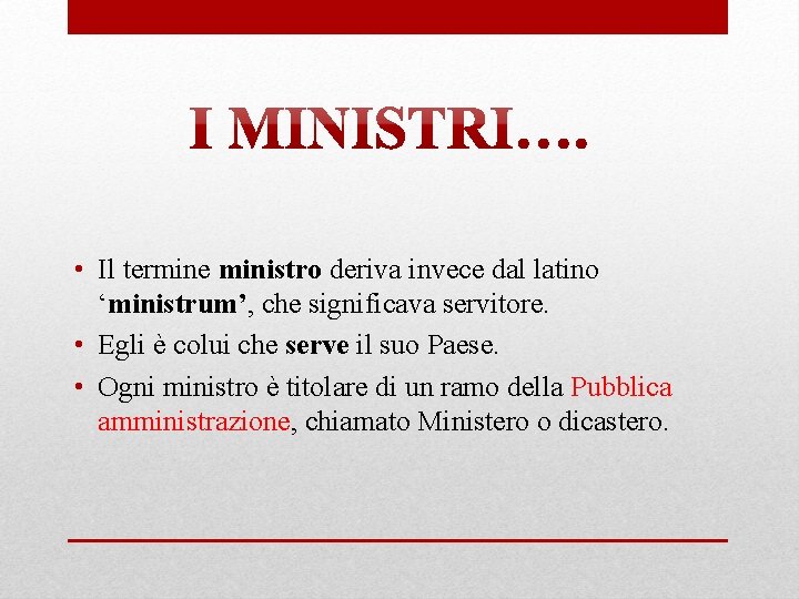  • Il termine ministro deriva invece dal latino ‘ministrum’, che significava servitore. •