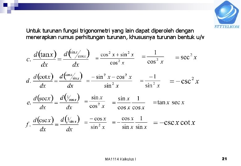 Untuk turunan fungsi trigonometri yang lain dapat diperoleh dengan menerapkan rumus perhitungan turunan, khususnya