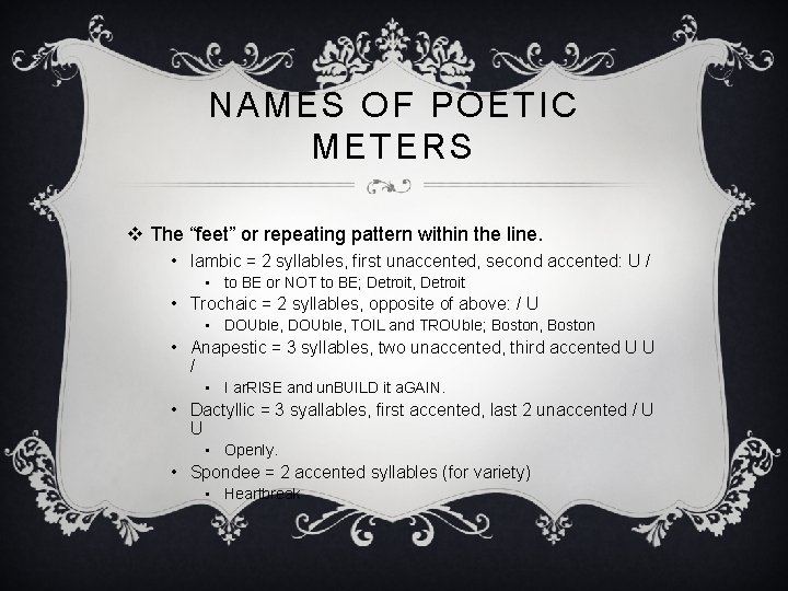 NAMES OF POETIC METERS v The “feet” or repeating pattern within the line. • NAMES OF POETIC METERS v The “feet” or repeating pattern within the line. •