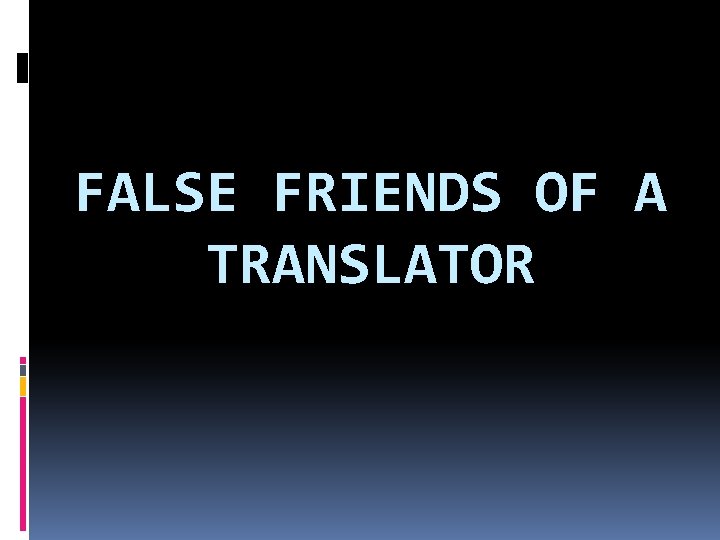 FALSE FRIENDS OF A TRANSLATOR 