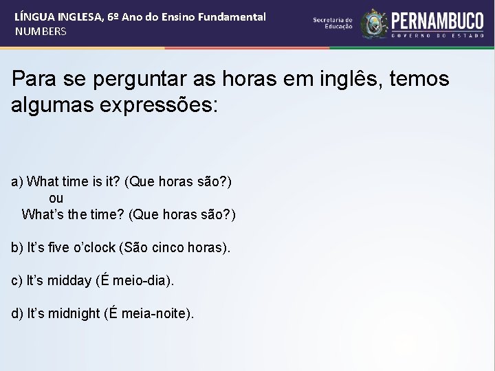 LÍNGUA INGLESA, 6º Ano do Ensino Fundamental NUMBERS Para se perguntar as horas em