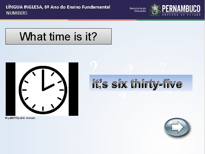 LÍNGUA INGLESA, 6º Ano do Ensino Fundamental NUMBERS What time is it? it’s six