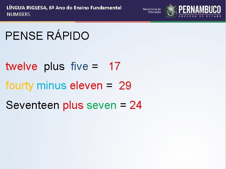 LÍNGUA INGLESA, 6º Ano do Ensino Fundamental NUMBERS PENSE RÁPIDO twelve plus five =