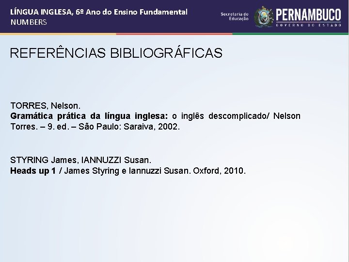 LÍNGUA INGLESA, 6º Ano do Ensino Fundamental NUMBERS REFERÊNCIAS BIBLIOGRÁFICAS TORRES, Nelson. Gramática prática