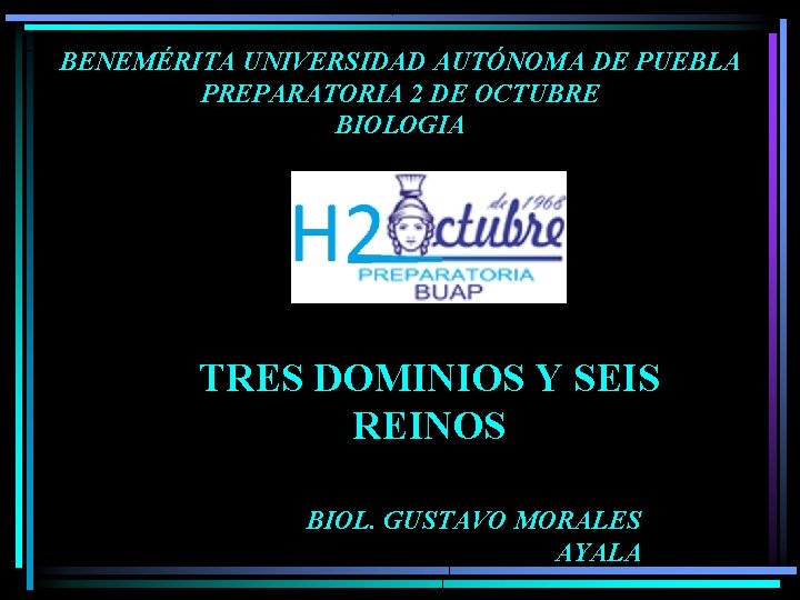 BENEMÉRITA UNIVERSIDAD AUTÓNOMA DE PUEBLA PREPARATORIA 2 DE OCTUBRE BIOLOGIA TRES DOMINIOS Y SEIS