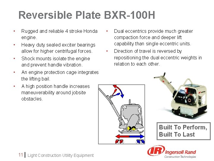 Reversible Plate BXR-100 H • Rugged and reliable 4 stroke Honda engine. • Heavy