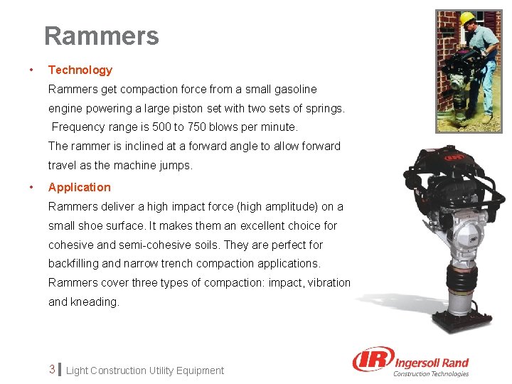 Rammers • Technology Rammers get compaction force from a small gasoline engine powering a