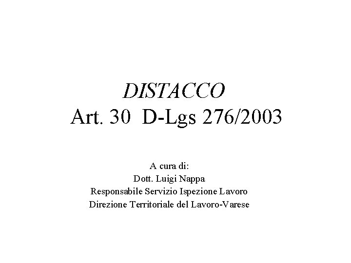 DISTACCO Art. 30 D-Lgs 276/2003 A cura di: Dott. Luigi Nappa Responsabile Servizio Ispezione