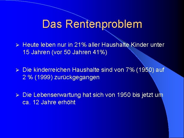 Das Rentenproblem Ø Heute leben nur in 21% aller Haushalte Kinder unter 15 Jahren