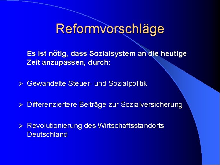 Reformvorschläge Es ist nötig, dass Sozialsystem an die heutige Zeit anzupassen, durch: Ø Gewandelte