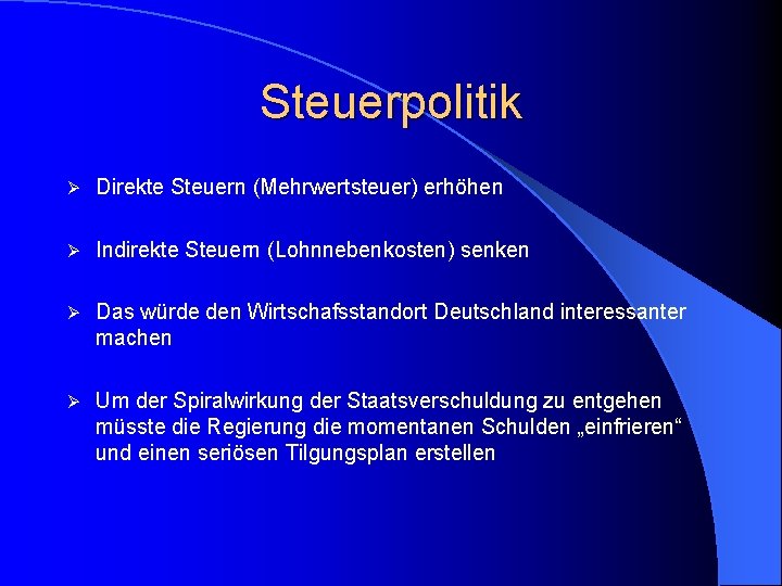 Steuerpolitik Ø Direkte Steuern (Mehrwertsteuer) erhöhen Ø Indirekte Steuern (Lohnnebenkosten) senken Ø Das würde