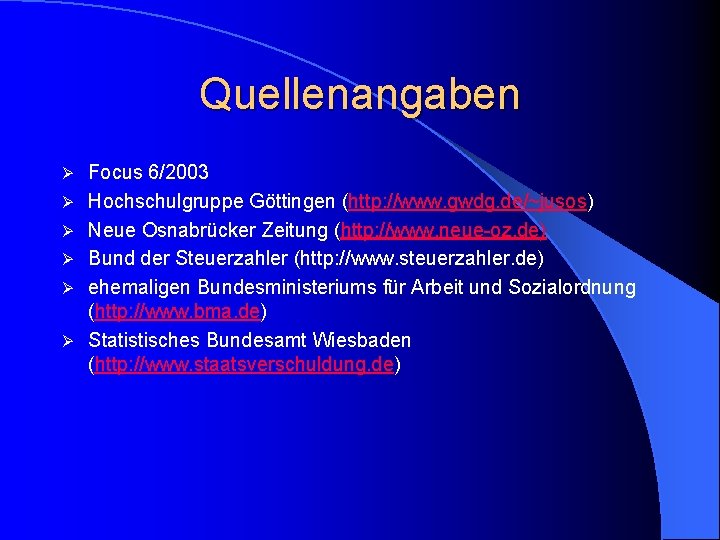 Quellenangaben Ø Ø Ø Focus 6/2003 Hochschulgruppe Göttingen (http: //www. gwdg. de/~jusos) Neue Osnabrücker