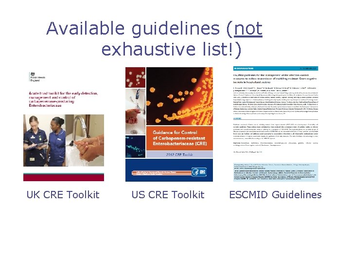 Available guidelines (not exhaustive list!) UK CRE Toolkit US CRE Toolkit ESCMID Guidelines 