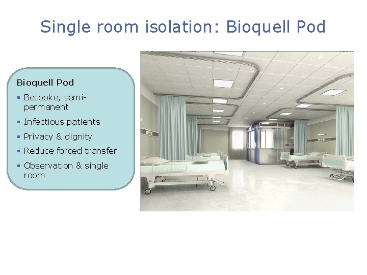 Single room isolation: Bioquell Pod § Bespoke, semipermanent § Infectious patients § Privacy &