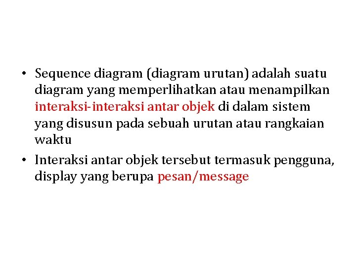  • Sequence diagram (diagram urutan) adalah suatu diagram yang memperlihatkan atau menampilkan interaksi-interaksi