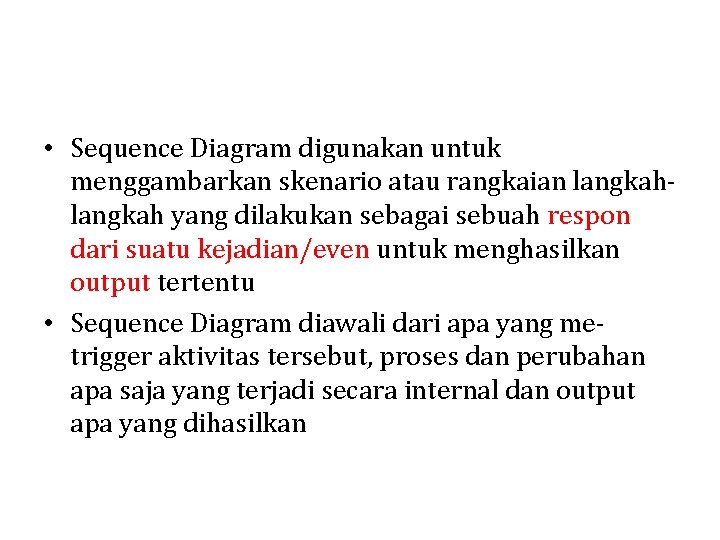  • Sequence Diagram digunakan untuk menggambarkan skenario atau rangkaian langkah yang dilakukan sebagai