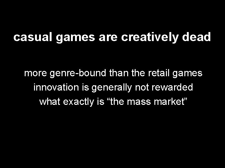 casual games are creatively dead more genre-bound than the retail games innovation is generally