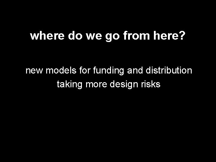 where do we go from here? new models for funding and distribution taking more