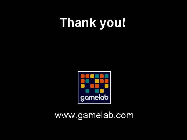 Thank you! www. gamelab. com 