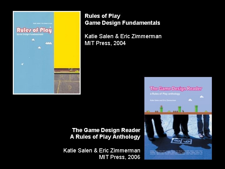 Rules of Play Game Design Fundamentals Katie Salen & Eric Zimmerman MIT Press, 2004