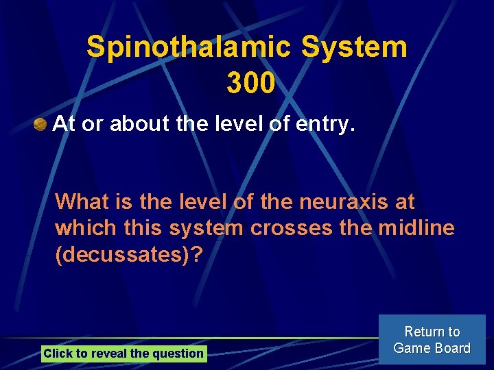 Spinothalamic System 300 At or about the level of entry. What is the level