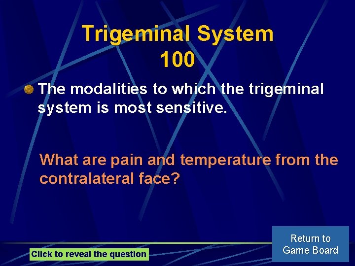 Trigeminal System 100 The modalities to which the trigeminal system is most sensitive. What