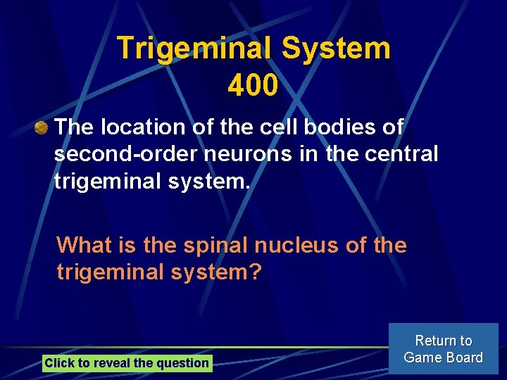 Trigeminal System 400 The location of the cell bodies of second-order neurons in the