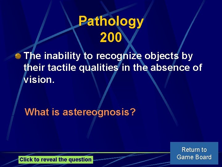 Pathology 200 The inability to recognize objects by their tactile qualities in the absence