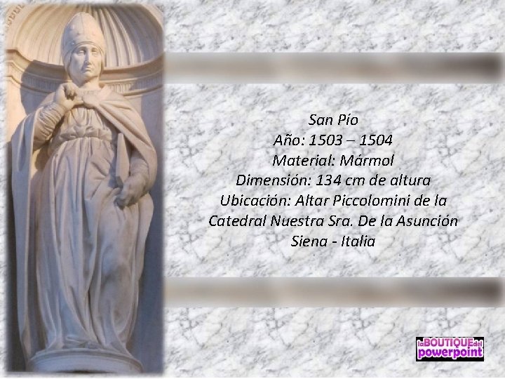 San Pío Año: 1503 – 1504 Material: Mármol Dimensión: 134 cm de altura Ubicación: