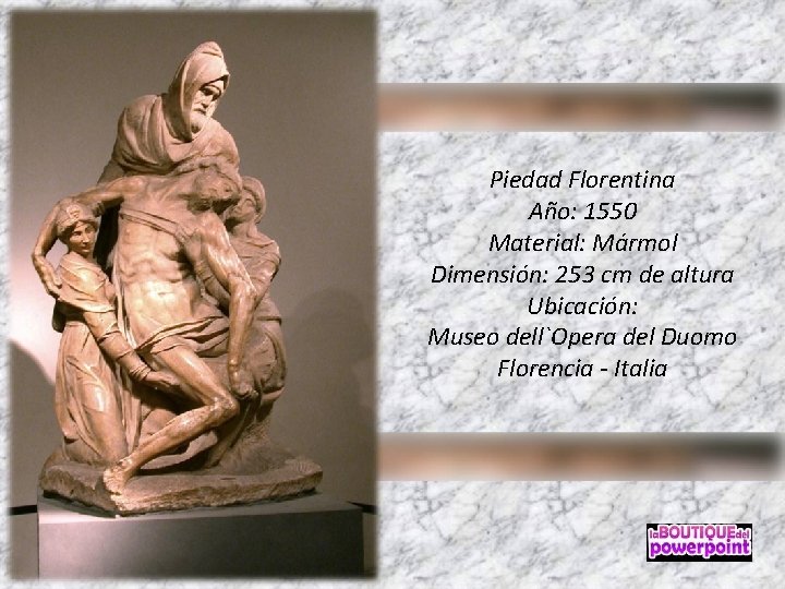 Piedad Florentina Año: 1550 Material: Mármol Dimensión: 253 cm de altura Ubicación: Museo dell`Opera