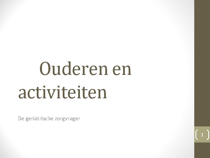 Ouderen en activiteiten De geriatrische zorgvrager 1 Ouderen en activiteiten De geriatrische zorgvrager 1