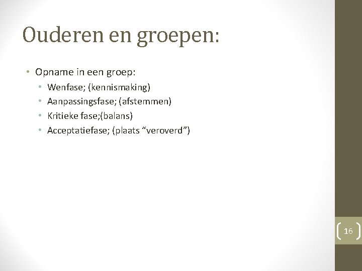 Ouderen en groepen: • Opname in een groep: • • Wenfase; (kennismaking) Aanpassingsfase; (afstemmen) Ouderen en groepen: • Opname in een groep: • • Wenfase; (kennismaking) Aanpassingsfase; (afstemmen)