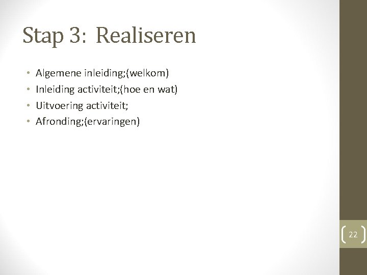 Stap 3: Realiseren • • Algemene inleiding; (welkom) Inleiding activiteit; (hoe en wat) Uitvoering Stap 3: Realiseren • • Algemene inleiding; (welkom) Inleiding activiteit; (hoe en wat) Uitvoering