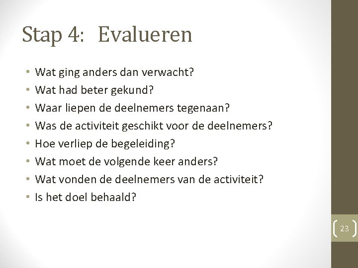 Stap 4: Evalueren • • Wat ging anders dan verwacht? Wat had beter gekund? Stap 4: Evalueren • • Wat ging anders dan verwacht? Wat had beter gekund?