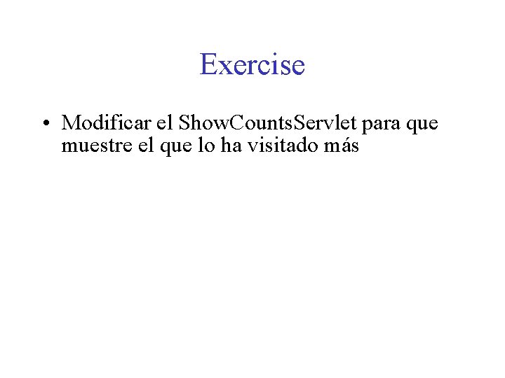 Exercise • Modificar el Show. Counts. Servlet para que muestre el que lo ha Exercise • Modificar el Show. Counts. Servlet para que muestre el que lo ha