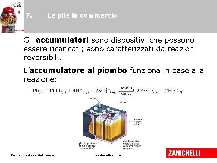 7. Le pile in commercio Gli accumulatori sono dispositivi che possono essere ricati; sono